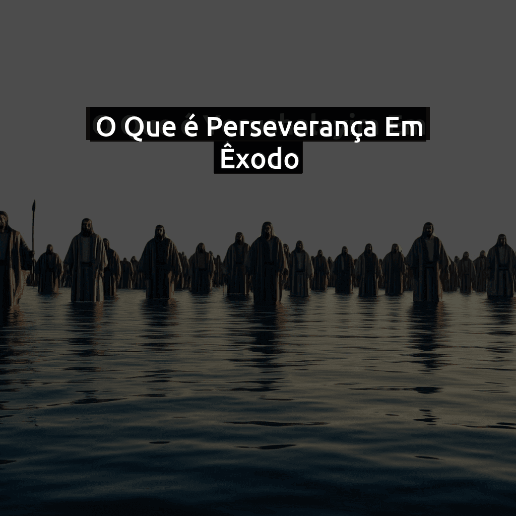 O Que é Perseverança Em Êxodo - Importância, Exemplos E Benefícios