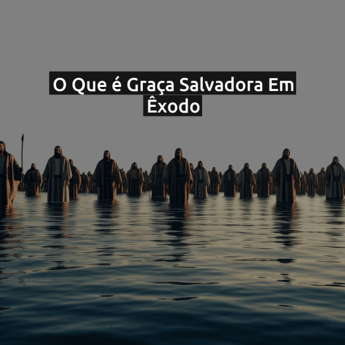 O que é Graça salvadora em Êxodo