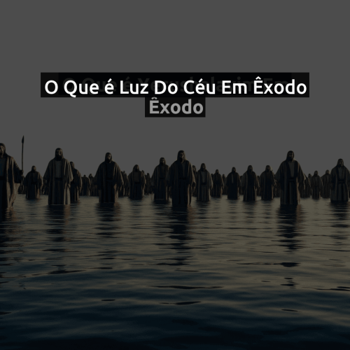 O que é Luz do céu em Êxodo