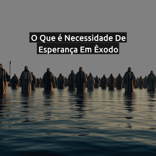 O que é Necessidade de esperança em Êxodo