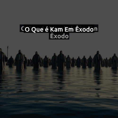 O que é Kam em Êxodo