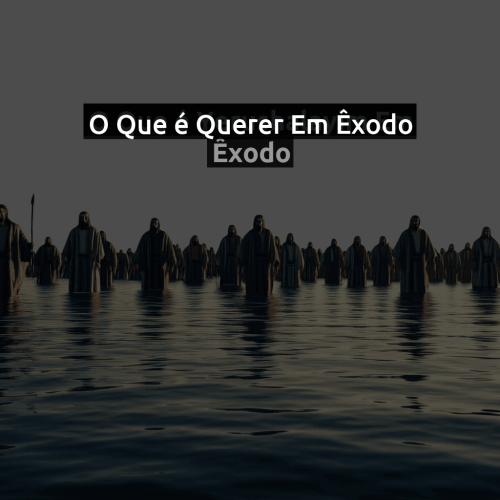 O que é Querer em Êxodo