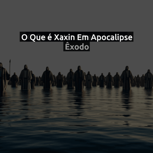 O que é Xaxin em Apocalipse