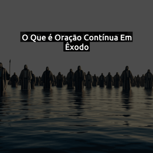 O que é Oração contínua em Êxodo