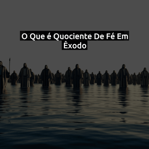 O que é Quociente de fé em Êxodo