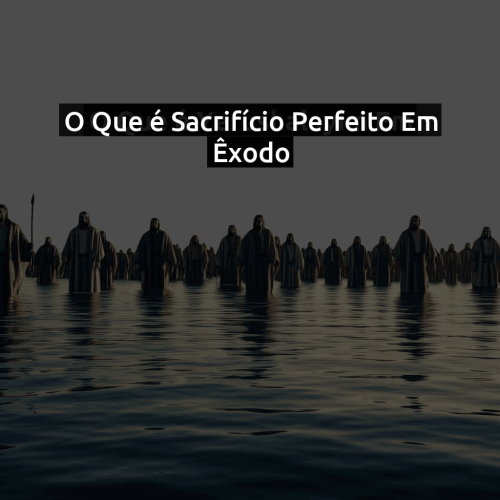 O que é Sacrifício perfeito em Êxodo