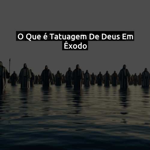 O que é Tatuagem de Deus em Êxodo