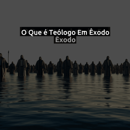 O que é Teólogo em Êxodo