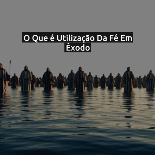 O que é Utilização da fé em Êxodo