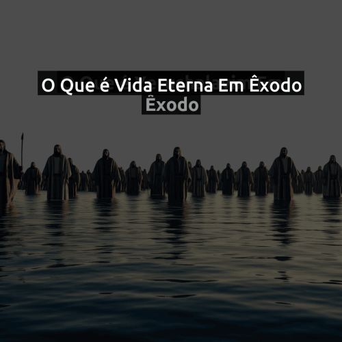 O que é Vida eterna em Êxodo