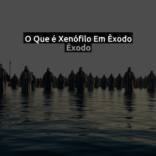 O que é Xenófilo em Êxodo
