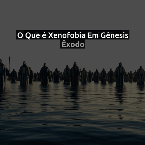 O que é Xenofobia em Gênesis